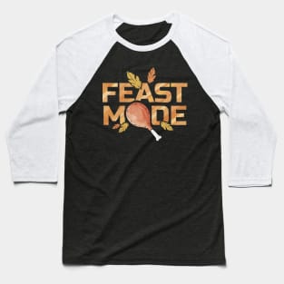 Feast Mode With Turkey Leg Drumstick On Thanksgiving Baseball T-Shirt